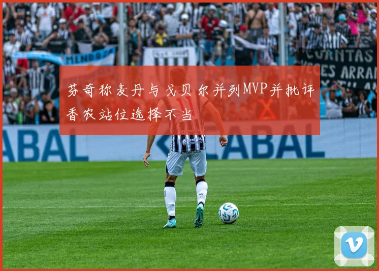 芬奇称麦丹与戈贝尔并列MVP并批评香农站位选择不当